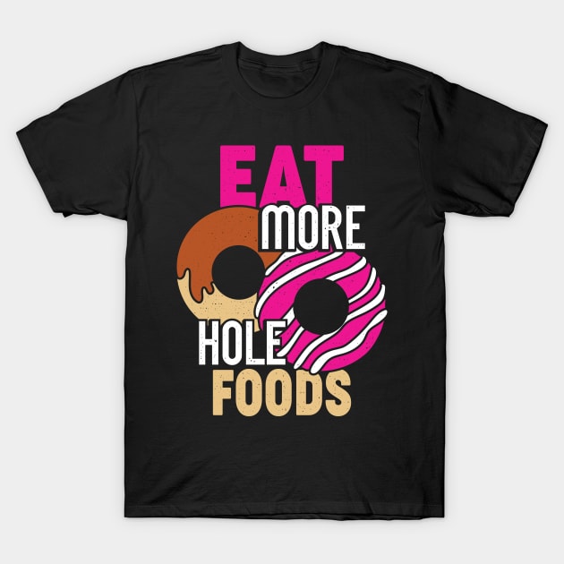 Eat More Hole Foods Funny Donut Food Lover Gift T-Shirt by Dolde08